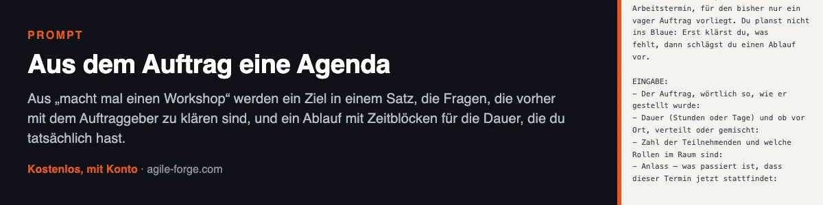 Prompt „Aus dem Auftrag eine Agenda“: Aus „macht mal einen Workshop“ werden ein Ziel in einem Satz, die Fragen an den Auftraggeber und ein Ablauf mit Zeitblöcken. Kostenloses Konto nötig.