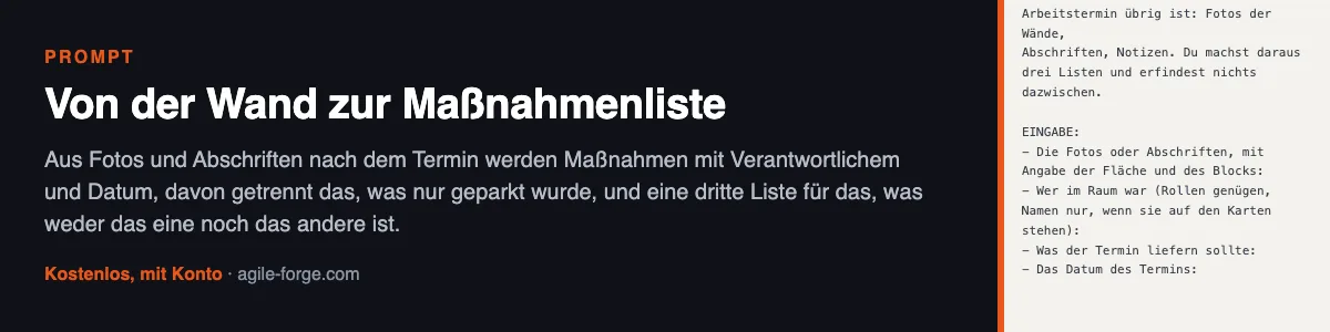 Prompt „Von der Wand zur Maßnahmenliste“: Aus Fotos nach dem Termin werden Maßnahmen mit Verantwortlichem und Datum, davon getrennt das Geparkte und eine dritte Liste für alles Übrige. Kostenloses Konto nötig.