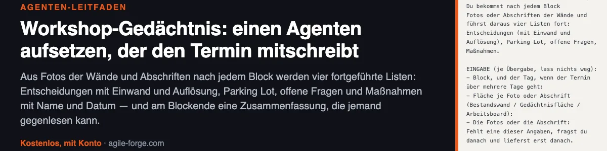 Leitfaden „Workshop-Gedächtnis: einen Agenten aufsetzen, der den Termin mitschreibt“: Aus Fotos und Abschriften der Wände werden vier fortgeführte Listen — Entscheidungen, Parking Lot, offene Fragen und Maßnahmen mit Name und Datum. Kostenloses Konto nötig.